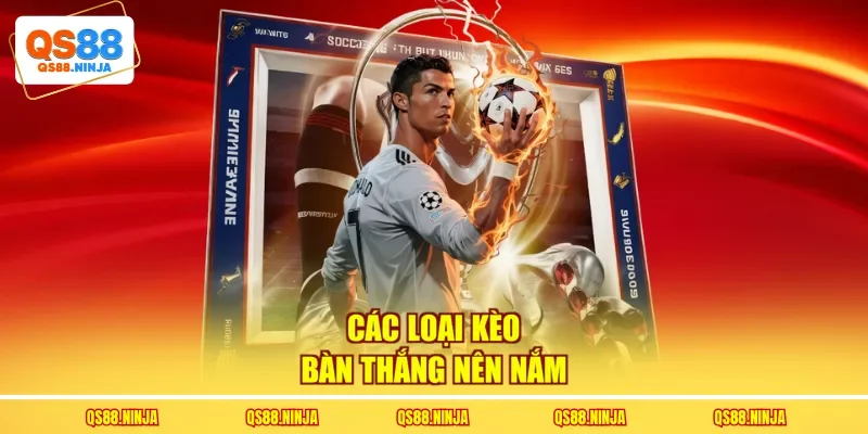 Các loại kèo bàn thắng nên nắm