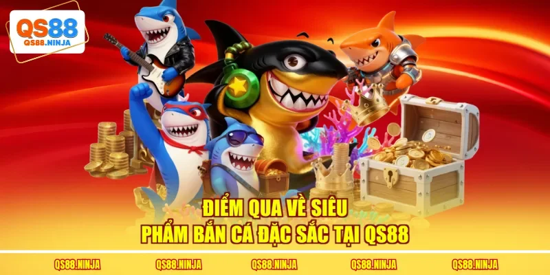 Điểm qua về siêu phẩm bắn cá đặc sắc tại QS88