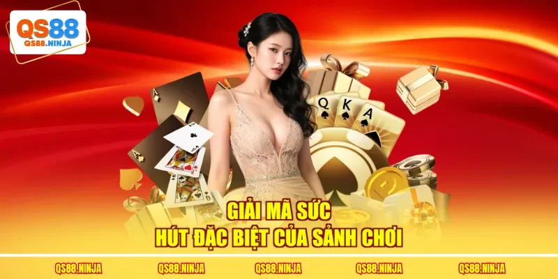 Giải mã sức hút đặc biệt của sảnh chơi