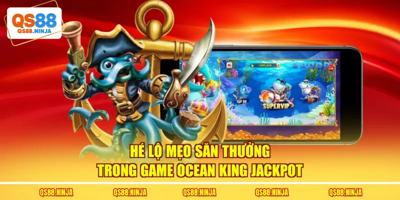 Hé lộ mẹo săn thưởng trong game Ocean King Jackpot