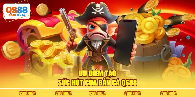 Ưu điểm tạo sức hút của bắn cá Qs88